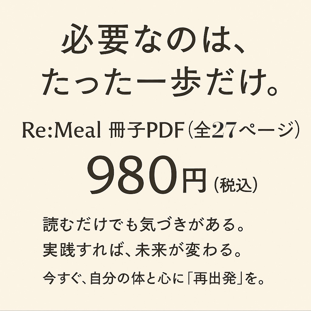 「必要なのは、たった一歩だけ。」というキャッチコピーのもと、Re:Meal 冊子PDF（全27ページ）を税込980円で販売する案内。 「読むだけでも気づきがある。実践すれば、未来が変わる。今すぐ、自分の体と心に『再出発』を。」というメッセージが添えられている。